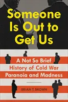 Ktoś chce nas dopaść: Niezbyt krótka historia zimnowojennej paranoi i szaleństwa - Someone Is Out to Get Us: A Not So Brief History of Cold War Paranoia and Madness