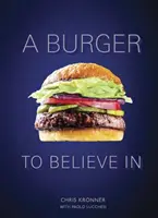 Burger, w którego warto wierzyć: Przepisy i podstawy [Książka kucharska] - A Burger to Believe in: Recipes and Fundamentals [A Cookbook]