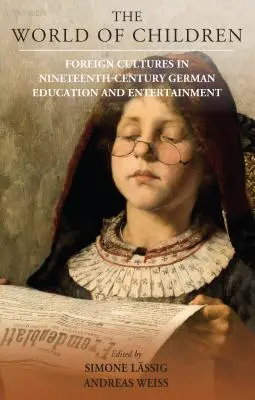 Świat dzieci: Obce kultury w dziewiętnastowiecznej niemieckiej edukacji i rozrywce - The World of Children: Foreign Cultures in Nineteenth-Century German Education and Entertainment