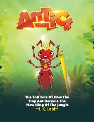 Antics: Opowieść o tym, jak malutka mrówka została nowym królem dżungli - Antics: The Tall Tail Of How The Tiny Ant Became The New King Of The Jungle