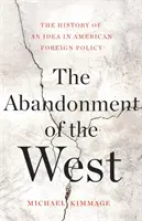 Porzucenie Zachodu: Historia idei w amerykańskiej polityce zagranicznej - The Abandonment of the West: The History of an Idea in American Foreign Policy
