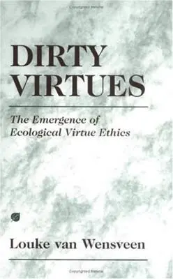 Brudne cnoty: pojawienie się ekologicznej etyki cnót - Dirty Virtues: The Emergence of Ecological Virtue Ethics