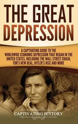 Wielki Kryzys: A Captivating Guide to the Worldwide Economic Depression that Began in the United States, Including the Wall Street Cr - The Great Depression: A Captivating Guide to the Worldwide Economic Depression that Began in the United States, Including the Wall Street Cr