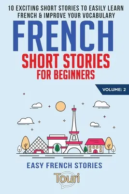 Francuskie opowiadania dla początkujących: 10 ekscytujących krótkich historii do łatwej nauki francuskiego i poprawy słownictwa - French Short Stories for Beginners: 10 Exciting Short Stories to Easily Learn French & Improve Your Vocabulary