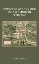 Kobiety, kredyt i dług we wczesnonowożytnej Szkocji - Women, Credit, and Debt in Early Modern Scotland