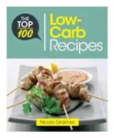 100 najlepszych przepisów niskowęglowodanowych: Szybkie i pożywne dania dla łatwego jedzenia niskowęglowodanowego - The Top 100 Low-Carb Recipes: Quick and Nutritious Dishes for Easy Low-Carb Eating