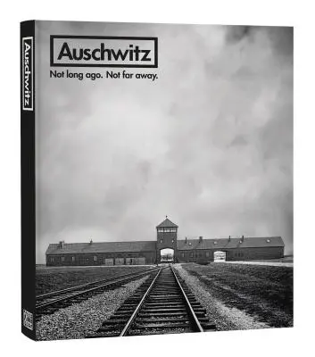 Auschwitz: Niedawno. Niedaleko. - Auschwitz: Not Long Ago. Not Far Away.