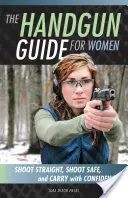 Przewodnik po broni ręcznej dla kobiet: Strzelaj celnie, strzelaj bezpiecznie i noś z pewnością siebie - The Handgun Guide for Women: Shoot Straight, Shoot Safe, and Carry with Confidence