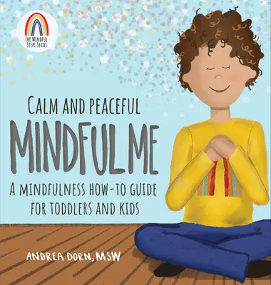 Spokojny i spokojny uważny ja: przewodnik uważności dla małych dzieci i dzieci - Calm and Peaceful Mindful Me: A Mindfulness How-To Guide for Toddlers and Kids