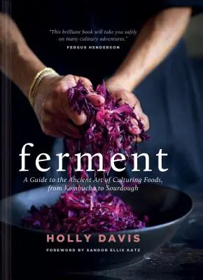 Ferment: A Guide to the Ancient Art of Culturing Foods, from Kombucha to Sourdough) - Ferment: A Guide to the Ancient Art of Culturing Foods, from Kombucha to Sourdough