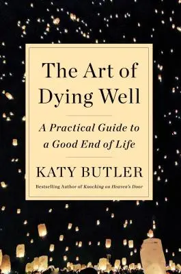 Sztuka dobrego umierania: Praktyczny przewodnik po dobrym końcu życia - The Art of Dying Well: A Practical Guide to a Good End of Life