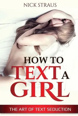 Jak rozmawiać z dziewczyną: Sztuka uwodzenia przez SMS - How to Text a Girl: The Art of Text Seduction