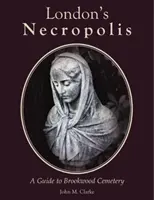 Londyńska nekropolia - przewodnik po cmentarzu Brookwood (nowe wydanie) - London's Necropolis - A Guide to Brookwood Cemetery (New Edition)