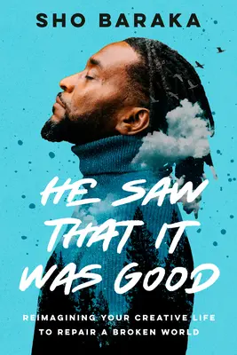 He Saw That It Was Good: Ponowne wyobrażenie sobie kreatywnego życia w celu naprawy zepsutego świata - He Saw That It Was Good: Reimagining Your Creative Life to Repair a Broken World