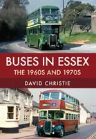 Autobusy w Essex: Lata sześćdziesiąte i siedemdziesiąte - Buses in Essex: The 1960s and 1970s