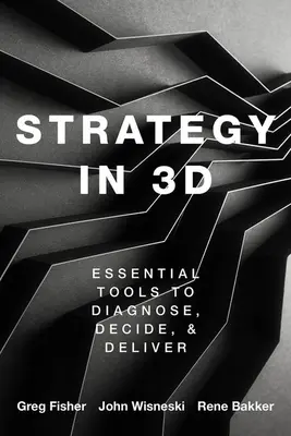 Strategia w 3D: Niezbędne narzędzia do diagnozowania, podejmowania decyzji i realizacji celów - Strategy in 3D: Essential Tools to Diagnose, Decide, and Deliver