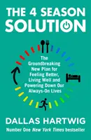 4 Season Solution - Przełomowy nowy plan na lepsze samopoczucie, lepsze życie i ograniczenie naszego nieustannie aktywnego życia - 4 Season Solution - The Groundbreaking New Plan for Feeling Better, Living Well and Powering Down Our Always-on Lives