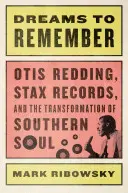 Dreams to Remember - Otis Redding, Stax Records i transformacja południowej duszy - Dreams to Remember - Otis Redding, Stax Records, and the Transformation of Southern Soul