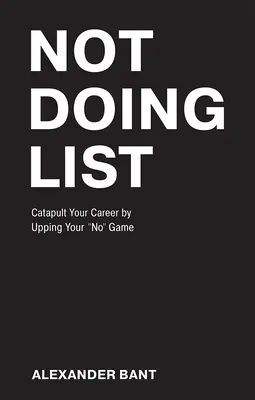 Not Doing List: Katapultuj swoją karierę, ulepszając swoją grę w „nie - Not Doing List: Catapult Your Career by Upping Your No Game