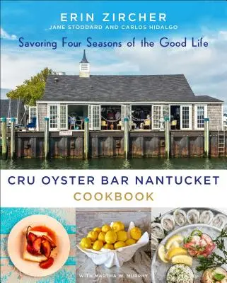 Książka kucharska Cru Oyster Bar Nantucket: Cztery pory dobrego życia - Cru Oyster Bar Nantucket Cookbook: Savoring Four Seasons of the Good Life