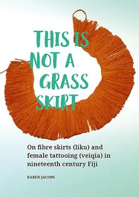 To nie jest spódnica z trawy: O spódnicach z włókna (Liku) i kobiecych tatuażach (Veiqia) na dziewiętnastowiecznym Fidżi - This Is Not a Grass Skirt: On Fibre Skirts (Liku) and Female Tattooing (Veiqia) in Nineteenth Century Fiji