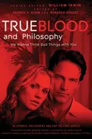 Prawdziwa krew i filozofia: Chcemy myśleć z tobą złe rzeczy - True Blood and Philosophy: We Wanna Think Bad Things with You