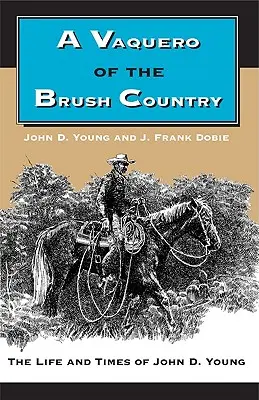 A Vaquero of the Brush Country: Życie i czasy Johna D. Younga - A Vaquero of the Brush Country: The Life and Times of John D. Young
