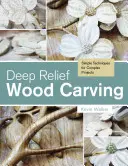 Rzeźba w drewnie z głębokim reliefem: Proste techniki dla złożonych projektów - Deep Relief Wood Carving: Simple Techniques for Complex Projects