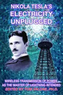 Nikola Tesla's Electricity Unplugged: Bezprzewodowa transmisja energii zgodnie z intencjami mistrza piorunów - Nikola Tesla's Electricity Unplugged: Wireless Transmission of Power as the Master of Lightning Intended