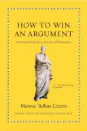 Jak wygrać kłótnię: Starożytny przewodnik po sztuce perswazji - How to Win an Argument: An Ancient Guide to the Art of Persuasion