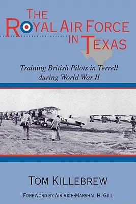 Królewskie Siły Powietrzne w Teksasie: Szkolenie brytyjskich pilotów w Terrell podczas II wojny światowej - The Royal Air Force in Texas: Training British Pilots in Terrell During World War II