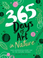 365 dni sztuki w naturze: Znajdź inspirację każdego dnia w świecie przyrody - 365 Days of Art in Nature: Find Inspiration Every Day in the Natural World