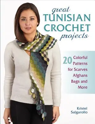 Wspaniałe tunezyjskie projekty szydełkowe: 20 kolorowych wzorów na szaliki, afgany, torby i nie tylko - Great Tunisian Crochet Projects: 20 Colorful Patterns for Scarves, Afghans, Bags and More