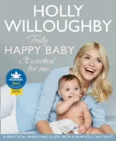 Prawdziwie szczęśliwe dziecko ... To zadziałało dla mnie - praktyczny poradnik rodzicielski od mamy, której można zaufać - Truly Happy Baby ... It Worked for Me - A Practical Parenting Guide from a Mum You Can Trust