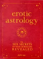 Astrologia erotyczna: Sekrety seksu ujawnione w horoskopie - Erotic Astrology: The Sex Secrets of Your Horoscope Revealed