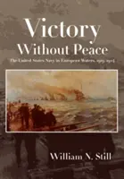 Zwycięstwo bez pokoju: Marynarka Wojenna Stanów Zjednoczonych na wodach Europy, 1919-1924 - Victory Without Peace: The United States Navy in European Waters, 1919-1924