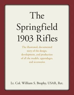 Karabiny Springfield 1903: Ilustrowana, udokumentowana historia projektowania, rozwoju i produkcji wszystkich modeli, dodatków i dostępu - The Springfield 1903 Rifles: The illustrated, documented story of the design, development, and production of all the models, appendages, and access