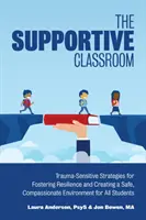 Wspierająca klasa: Wrażliwe na traumę strategie wspierania odporności i tworzenia bezpiecznego, pełnego współczucia środowiska dla wszystkich uczniów - The Supportive Classroom: Trauma-Sensitive Strategies for Fostering Resilience and Creating a Safe, Compassionate Environment for All Students