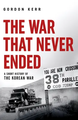 Wojna, która nigdy się nie skończyła: Krótka historia wojny koreańskiej - The War That Never Ended: A Short History of the Korean War