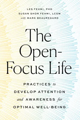 Życie w otwartym skupieniu: Praktyki rozwijające uważność i świadomość dla optymalnego samopoczucia - The Open-Focus Life: Practices to Develop Attention and Awareness for Optimal Well-Being