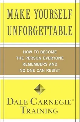 Stań się niezapomniany: Jak stać się osobą, którą wszyscy pamiętają i której nikt się nie oprze? - Make Yourself Unforgettable: How to Become the Person Everyone Remembers and No One Can Resist