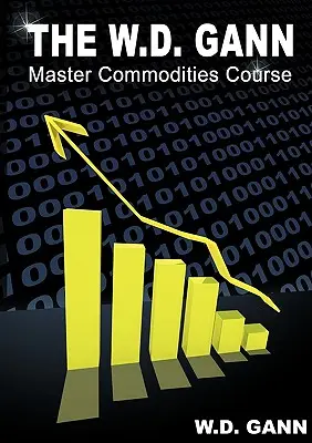 Mistrzowski kurs towarowy W. D. Ganna: Oryginalny kurs handlu na rynku towarowym - The W. D. Gann Master Commodity Course: Original Commodity Market Trading Course