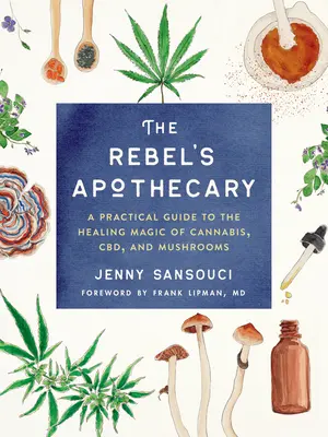 Aptekarz buntownika: Praktyczny przewodnik po uzdrawiającej magii marihuany, CBD i grzybów - The Rebel's Apothecary: A Practical Guide to the Healing Magic of Cannabis, Cbd, and Mushrooms