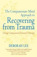 Podejście współczującego umysłu do wychodzenia z traumy - terapia skoncentrowana na współczuciu - Compassionate Mind Approach to Recovering from Trauma - Using Compassion Focused Therapy