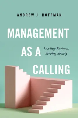 Zarządzanie jako powołanie: Wiodący biznes, służba społeczeństwu - Management as a Calling: Leading Business, Serving Society