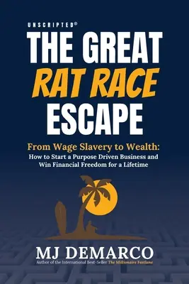 Unscripted - Wielka ucieczka z wyścigu szczurów: From Wage Slavery to Wealth: Jak rozpocząć biznes oparty na celu i zdobyć wolność finansową na całe życie - Unscripted - The Great Rat-Race Escape: From Wage Slavery to Wealth: How to Start a Purpose Driven Business and Win Financial Freedom for a Lifetime