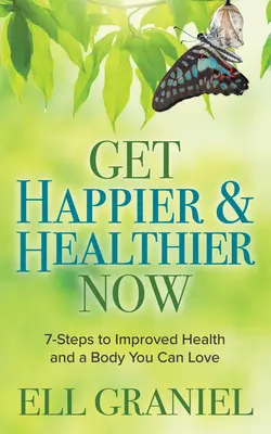 Get Happier & Healthier Now: 7 kroków do lepszego zdrowia i ciała, które można pokochać - Get Happier & Healthier Now: 7-Steps to Improved Health & a Body You Can Love