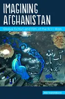 Wyobrażając sobie Afganistan: Globalna fikcja i film o wojnach 9/11 - Imagining Afghanistan: Global Fiction and Film of the 9/11 Wars