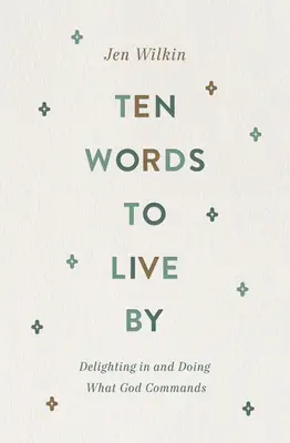 Dziesięć słów, według których warto żyć: Radość i czynienie tego, co nakazuje Bóg - Ten Words to Live by: Delighting in and Doing What God Commands