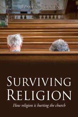 Przetrwać religię: Jak religia szkodzi kościołowi - Surviving Religion: How religion is hurting the church